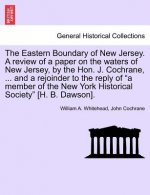 Eastern Boundary of New Jersey. a Review of a Paper on the Waters of New Jersey, by the Hon. J. Cochrane, ... and a Rejoinder to the Reply of a Member