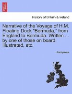 Narrative of the Voyage of H.M. Floating Dock Bermuda, from England to Bermuda. Written ... by One of Those on Board. Illustrated, Etc.