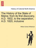 History of the State of Maine; from its first discovery, A.D. 1602, to the separation, A.D. 1820, inclusive
