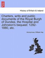 Charters, Writs and Public Documents of the Royal Burgh of Dundee, the Hospital and Johnston's Bequest