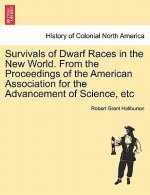 Survivals of Dwarf Races in the New World. from the Proceedings of the American Association for the Advancement of Science, Etc
