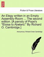 Elegy Written in an Empty Assembly-Room ... the Second Edition. [A Parody of Pope's Eloisa to Abelard. by Richard O. Cambridge.]