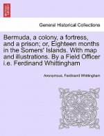 Bermuda, a Colony, a Fortress, and a Prison; Or, Eighteen Months in the Somers' Islands. with Map and Illustrations. by a Field Officer i.e. Ferdinand
