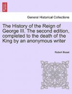 History of the Reign of George III. the Second Edition, Completed to the Death of the King by an Anonymous Writer