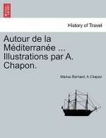 Autour de La M Diterran E ... Illustrations Par A. Chapon.