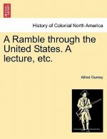 Ramble Through the United States. a Lecture, Etc.