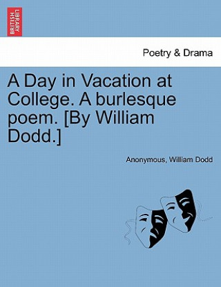Day in Vacation at College. a Burlesque Poem. [by William Dodd.]