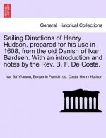 Sailing Directions of Henry Hudson, Prepared for His Use in 1608, from the Old Danish of Ivar Bardsen. with an Introduction and Notes by the REV. B. F