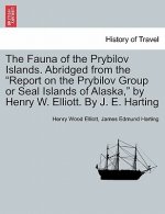Fauna of the Prybilov Islands. Abridged from the Report on the Prybilov Group or Seal Islands of Alaska, by Henry W. Elliott. by J. E. Harting