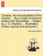 Canada. an Encyclopaedia of the Country ... by a Corps of Eminent Writers and Specialists ... Edited by J. C. Hopkins ... Illustrated. (Index, Topical