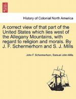 Correct View of That Part of the United States Which Lies West of the Allegany Mountains, with Regard to Religion and Morals. by J. F. Schermerhorn an