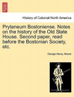 Prytaneum Bostoniense. Notes on the History of the Old State House. Second Paper, Read Before the Bostonian Society, Etc.