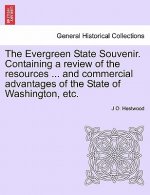 Evergreen State Souvenir. Containing a Review of the Resources ... and Commercial Advantages of the State of Washington, Etc.