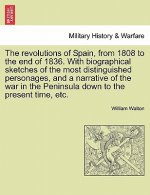 Revolutions of Spain, from 1808 to the End of 1836. with Biographical Sketches of the Most Distinguished Personages, and a Narrative of the War in the