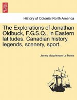 Explorations of Jonathan Oldbuck, F.G.S.Q., in Eastern Latitudes. Canadian History, Legends, Scenery, Sport.