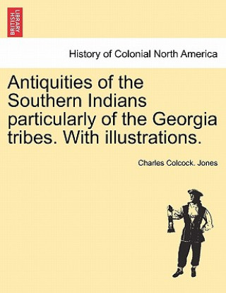 Antiquities of the Southern Indians particularly of the Georgia tribes. With illustrations.