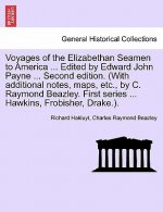 Voyages of the Elizabethan Seamen to America ... Edited by Edward John Payne ... Second Edition. (with Additional Notes, Maps, Etc., by C. Raymond Bea