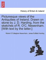 Picturesque Views of the Antiquities of Ireland. Drawn on Stone by J. D. Harding, from the Sketches of R. O'C. Newenham. [with Text by the Latter.]