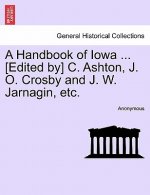 Handbook of Iowa ... [Edited By] C. Ashton, J. O. Crosby and J. W. Jarnagin, Etc.