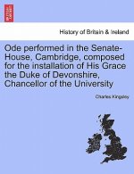 Ode Performed in the Senate-House, Cambridge, Composed for the Installation of His Grace the Duke of Devonshire, Chancellor of the University