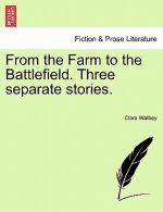 From the Farm to the Battlefield. Three Separate Stories.