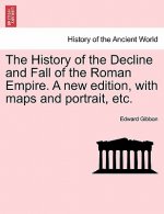 History of the Decline and Fall of the Roman Empire. a New Edition, with Maps and Portrait, Etc.