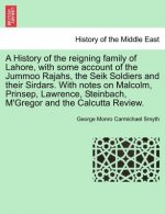 History of the Reigning Family of Lahore, with Some Account of the Jummoo Rajahs, the Seik Soldiers and Their Sirdars. with Notes on Malcolm, Prinsep,
