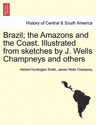Brazil; the Amazons and the Coast. Illustrated from sketches by J. Wells Champneys and others