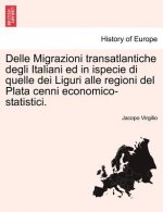 Delle Migrazioni Transatlantiche Degli Italiani Ed in Ispecie Di Quelle Dei Liguri Alle Regioni del Plata Cenni Economico-Statistici.