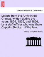 Letters from the Army in the Crimea, Written During the Years 1854, 1855, and 1856, by a Staff-Officer Who Was There Captain Sterling. with Plans