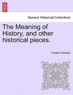 Meaning of History, and Other Historical Pieces.