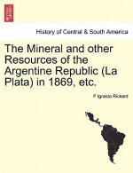 Mineral and Other Resources of the Argentine Republic (La Plata) in 1869, Etc.