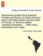 Adventures Amidst the Equatorial Forests and Rivers of South America; Also in the West Indies and the Wilds of Florida. to Which Is Added 