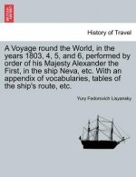 Voyage Round the World, in the Years 1803, 4, 5, and 6, Performed by Order of His Majesty Alexander the First, in the Ship Neva, Etc. with an Appendix