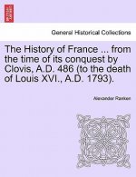 History of France ... from the Time of Its Conquest by Clovis, A.D. 486 (to the Death of Louis XVI., A.D. 1793). Volume the First.
