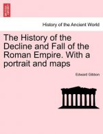 History of the Decline and Fall of the Roman Empire. with a Portrait and Maps
