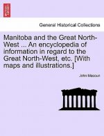 Manitoba and the Great North-West ... an Encyclopedia of Information in Regard to the Great North-West, Etc. [With Maps and Illustrations.]