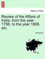 Review of the Affairs of India, from the Year 1798, to the Year 1806, Etc.