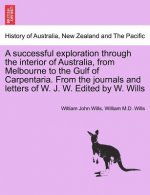 Successful Exploration Through the Interior of Australia, from Melbourne to the Gulf of Carpentaria. from the Journals and Letters of W. J. W. Edited