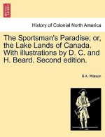 Sportsman's Paradise; Or, the Lake Lands of Canada. with Illustrations by D. C. and H. Beard. Second Edition.