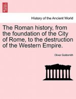 Roman History, from the Foundation of the City of Rome, to the Destruction of the Western Empire.