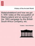 Matababeleland and How We Got It. with Notes on the Occupation of Mashunaland and an Account of the 1893 Campaign by the British South Africa Company,