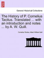 History of P. Cornelius Tacitus. Translated ... with an Introduction and Notes ... by A. W. Quill.