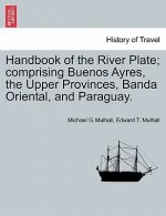 Handbook of the River Plate; comprising Buenos Ayres, the Upper Provinces, Banda Oriental, and Paraguay.