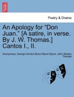 Apology for Don Juan. [A Satire, in Verse. by J. W. Thomas.] Cantos I., II.