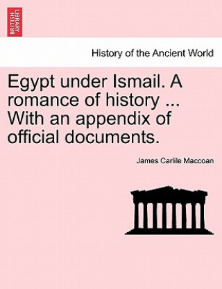 Egypt Under Ismail. a Romance of History ... with an Appendix of Official Documents.