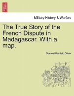 True Story of the French Dispute in Madagascar. with a Map.