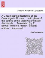 Circumstantial Narrative of the Campaign in Russia, ... with Plans of the Battles of the Moskwa and Malo-Jaroslavitz ... Translated [By E. Boyce] from