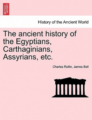 Ancient History of the Egyptians, Carthaginians, Assyrians, Etc.