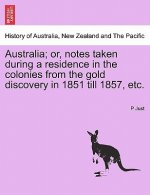 Australia; Or, Notes Taken During a Residence in the Colonies from the Gold Discovery in 1851 Till 1857, Etc.